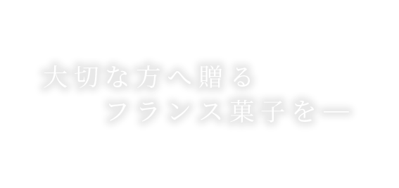 大切な方へ贈るフランス菓子を―